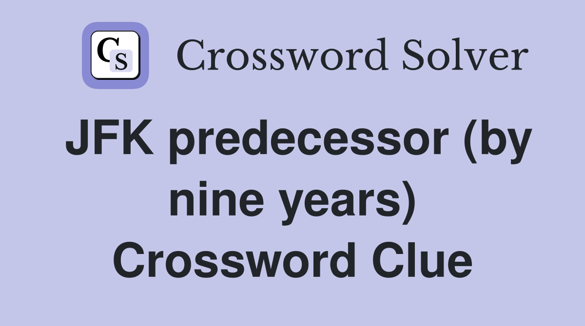 JFK predecessor (by nine years) Crossword Clue