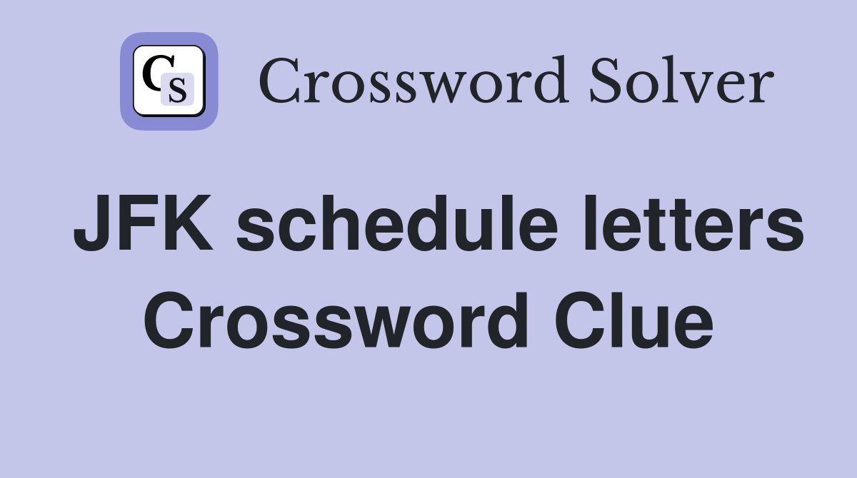JFK schedule letters Crossword Clue