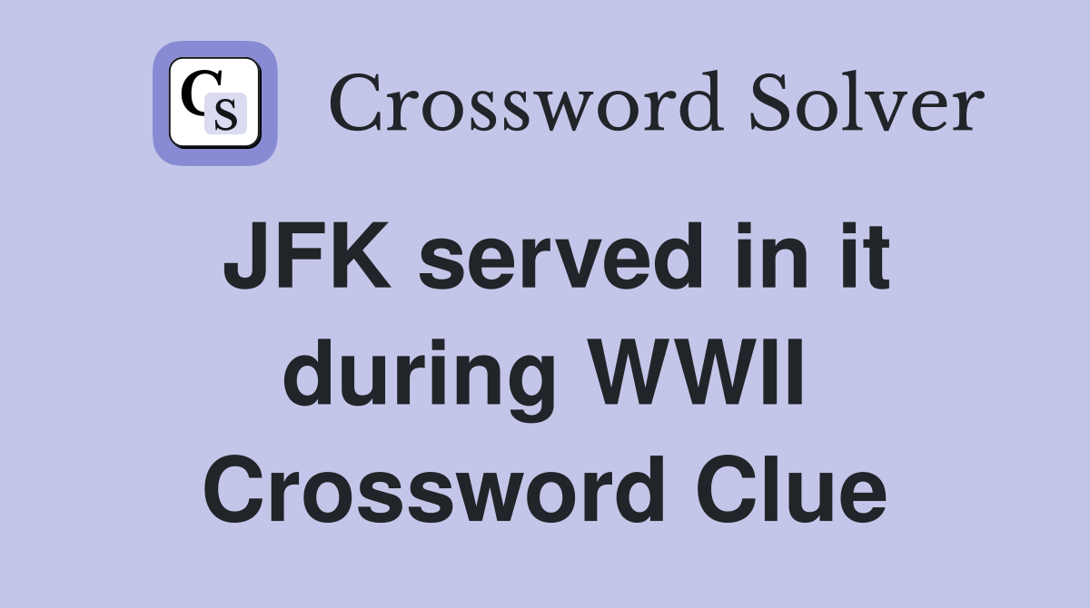 JFK served in it during WWII Crossword Clue