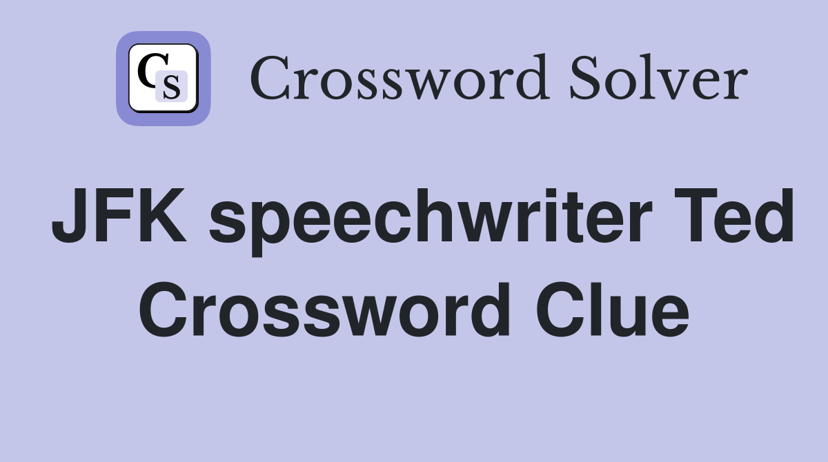JFK speechwriter Ted Crossword Clue