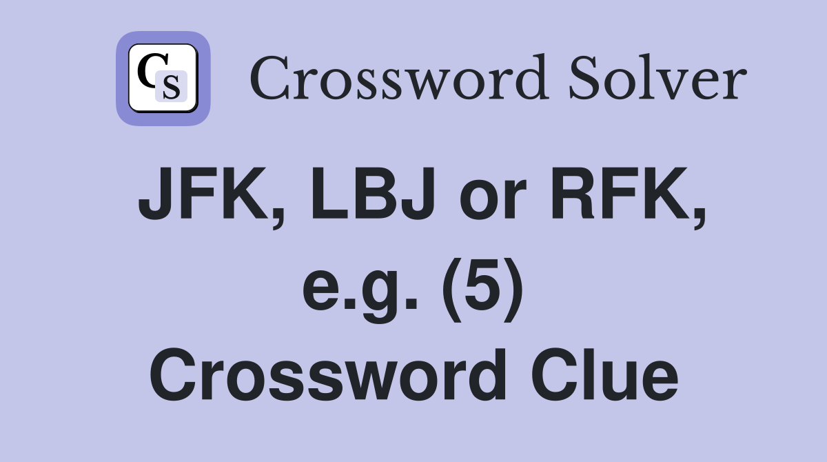 JFK, LBJ or RFK, e.g. (5) Crossword Clue