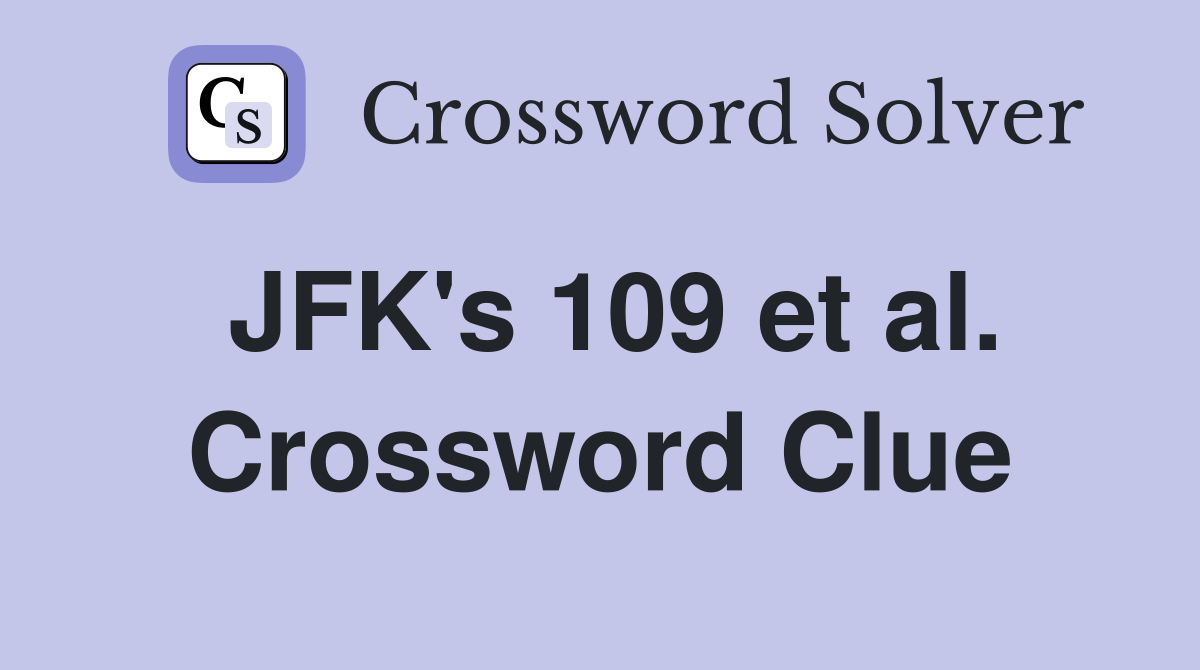 JFK's 109 et al. Crossword Clue