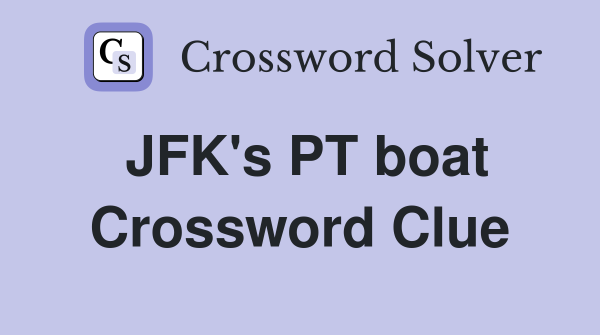 JFK's PT boat Crossword Clue