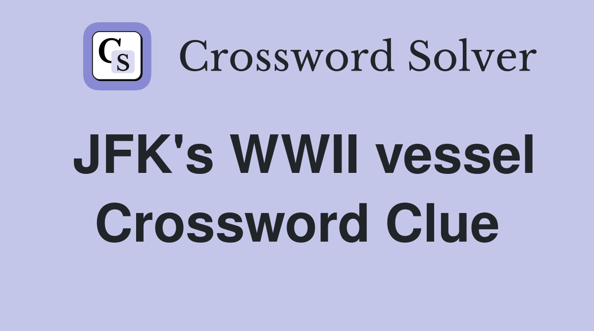 JFK's WWII vessel Crossword Clue