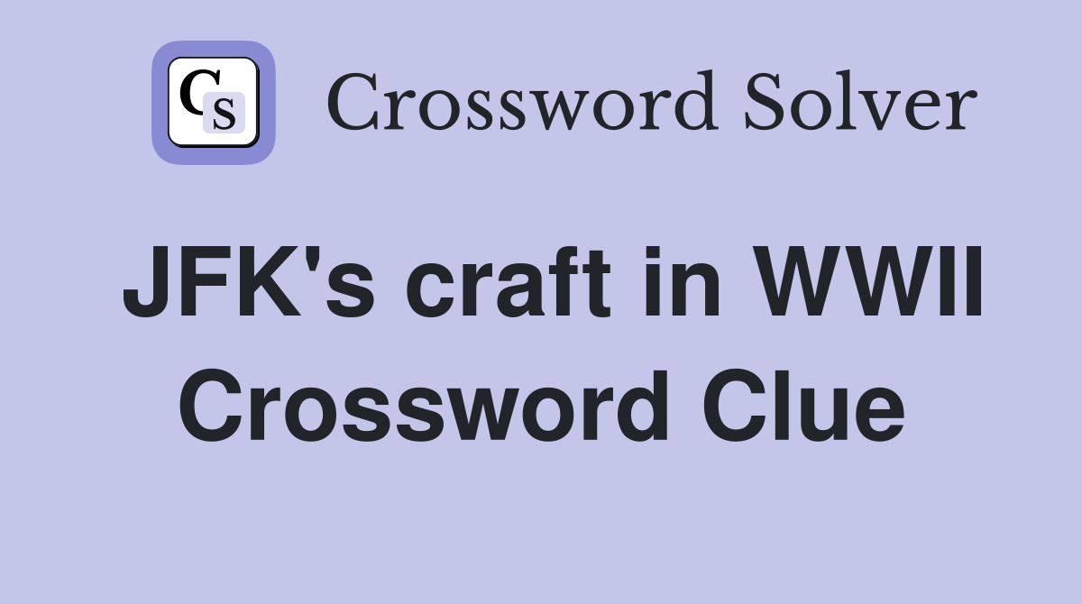 JFK's craft in WWII Crossword Clue