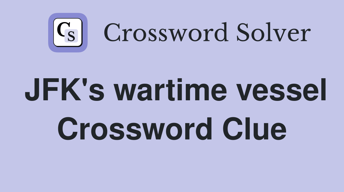JFK's wartime vessel Crossword Clue