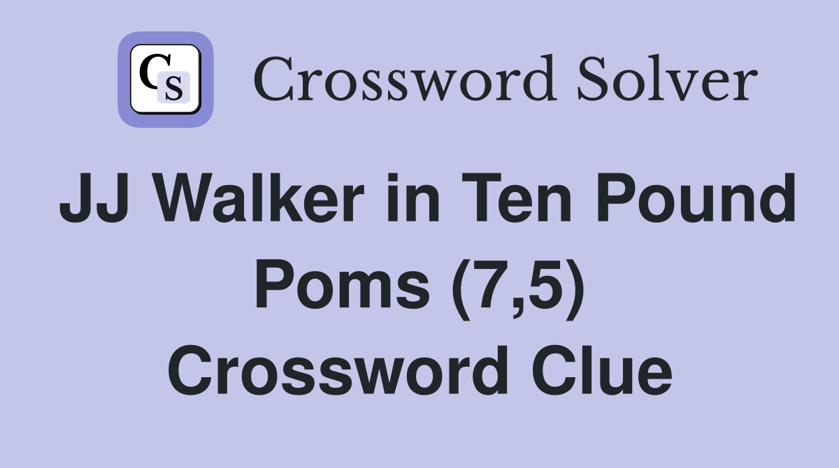 JJ Walker in Ten Pound Poms (7,5) Crossword Clue