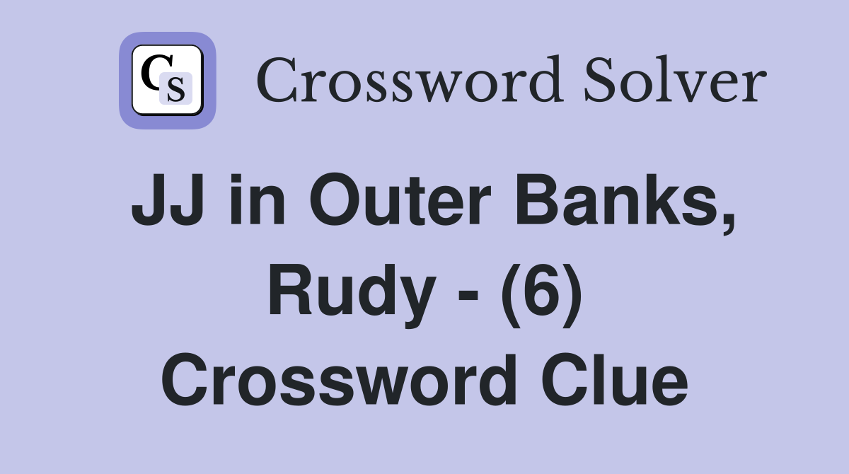 JJ in Outer Banks, Rudy - (6) Crossword Clue