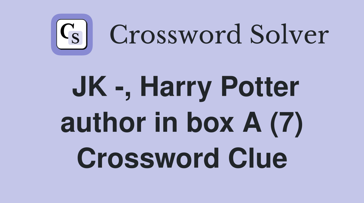 JK -, Harry Potter author in box A (7) Crossword Clue
