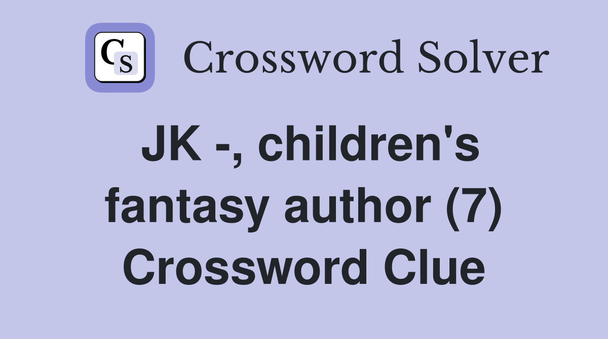 JK -, children's fantasy author (7) Crossword Clue