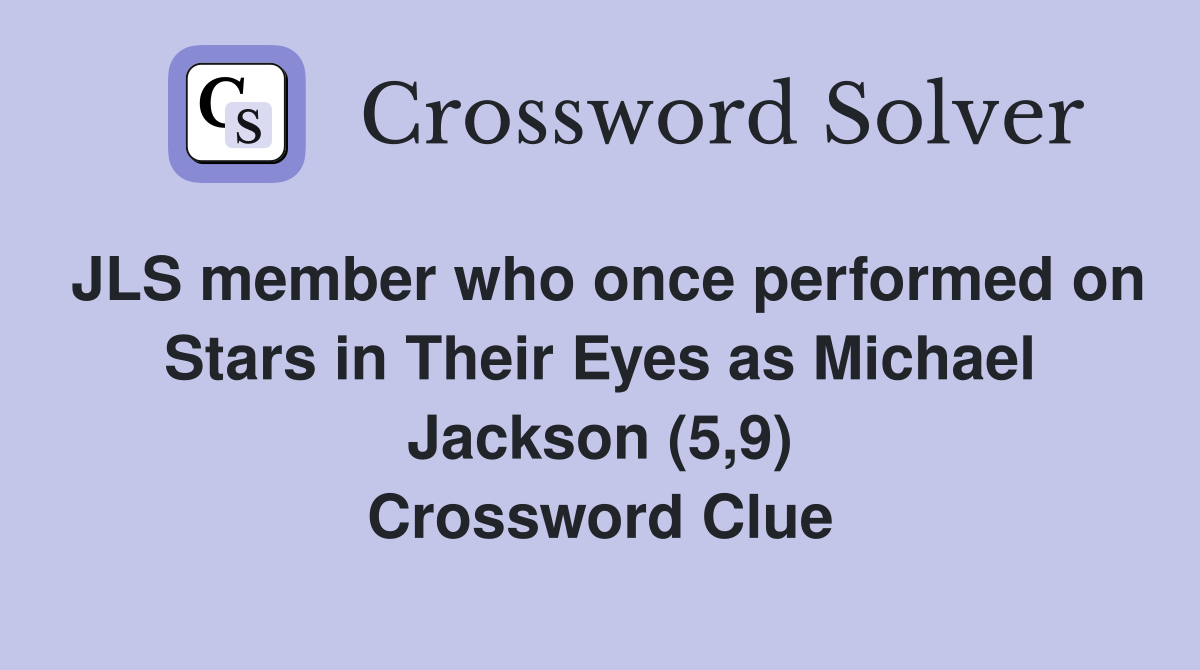 JLS member who once performed on Stars in Their Eyes as Michael Jackson (5,9) Crossword Clue