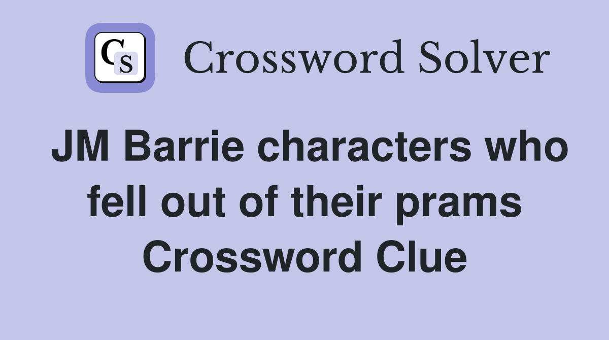 JM Barrie characters who fell out of their prams Crossword Clue