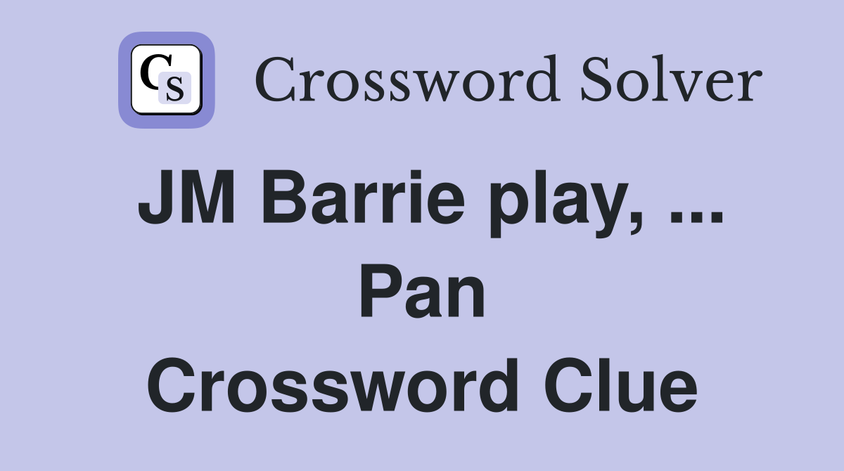 JM Barrie play, ... Pan Crossword Clue