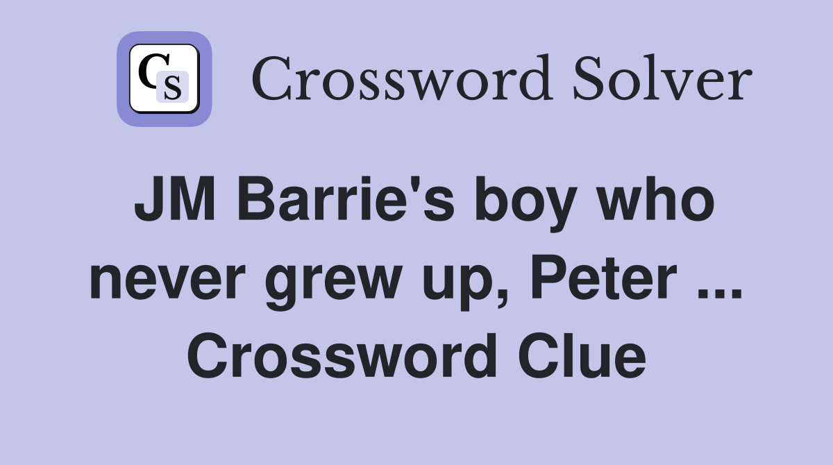 JM Barrie's boy who never grew up, Peter ... Crossword Clue