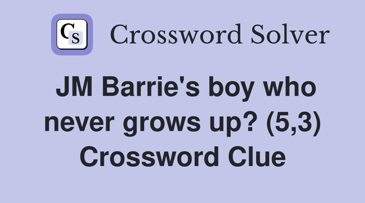 JM Barrie's boy who never grows up? (5,3) Crossword Clue