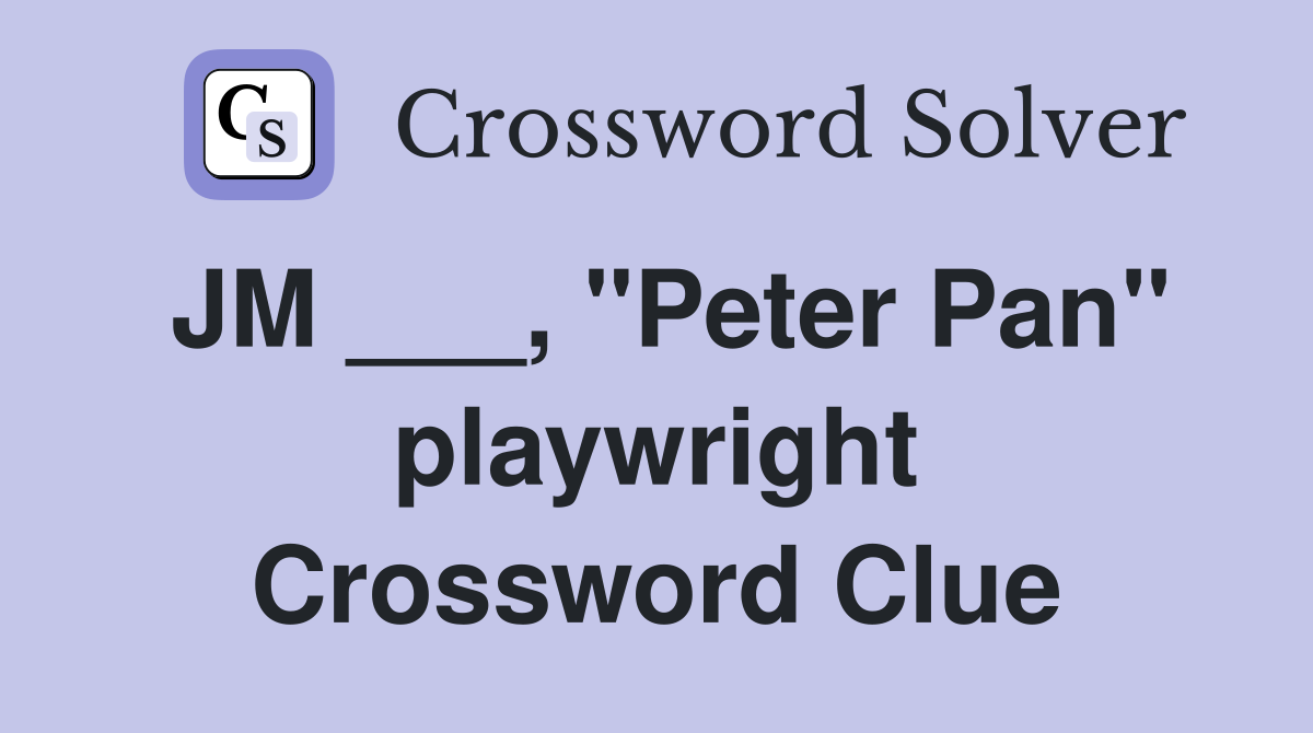 JM ___, "Peter Pan" playwright Crossword Clue