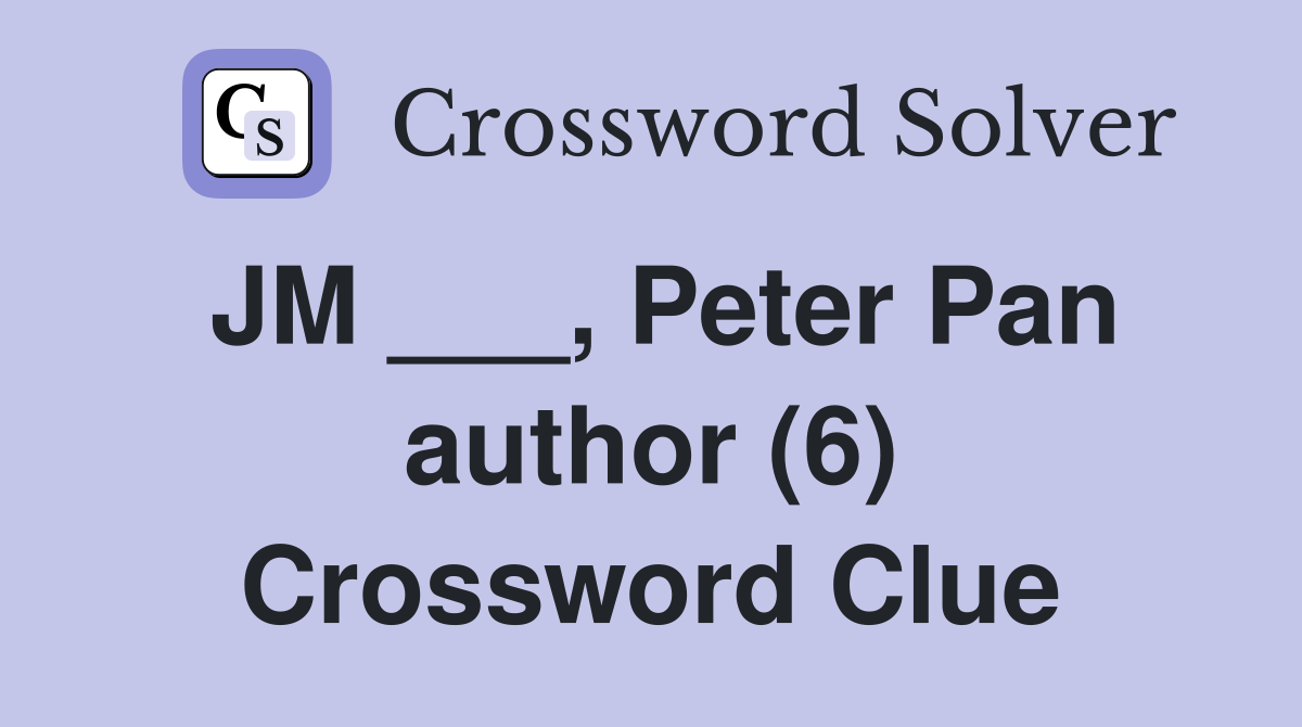 JM ___, Peter Pan author (6) Crossword Clue