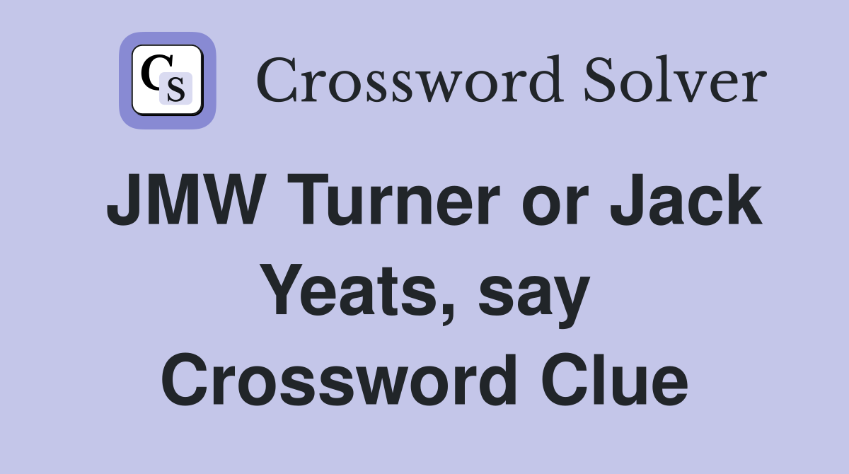 JMW Turner or Jack Yeats, say Crossword Clue