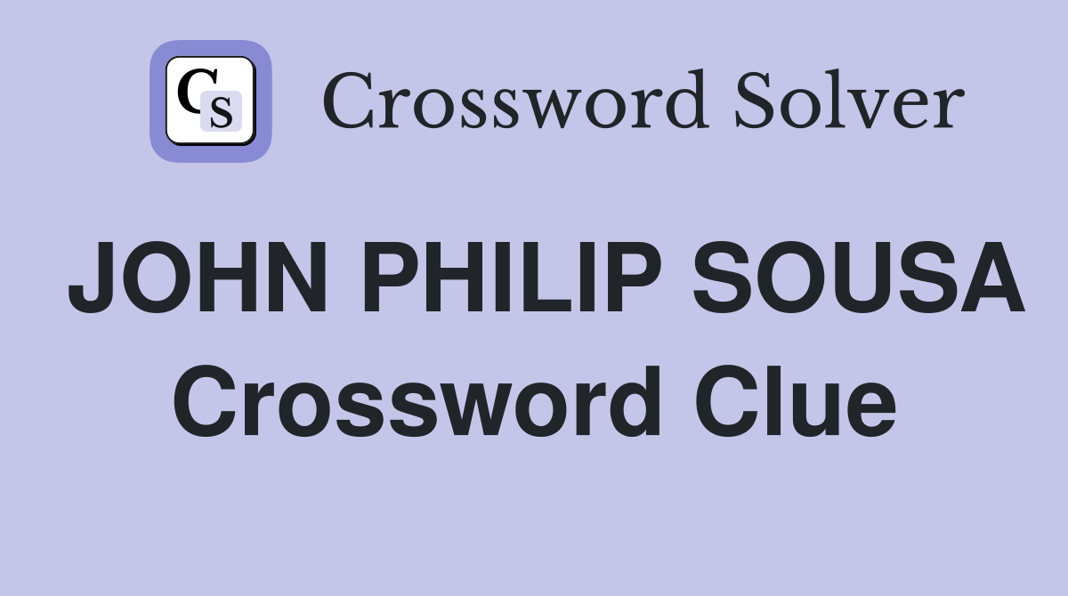 JOHN PHILIP SOUSA Crossword Clue