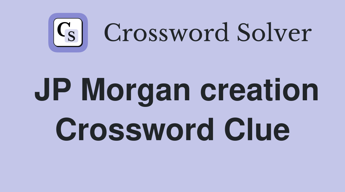 JP Morgan creation Crossword Clue