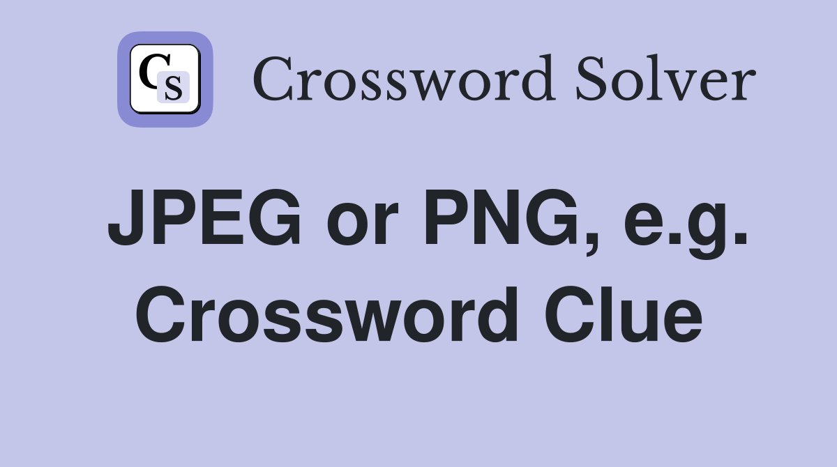 JPEG or PNG, e.g. Crossword Clue