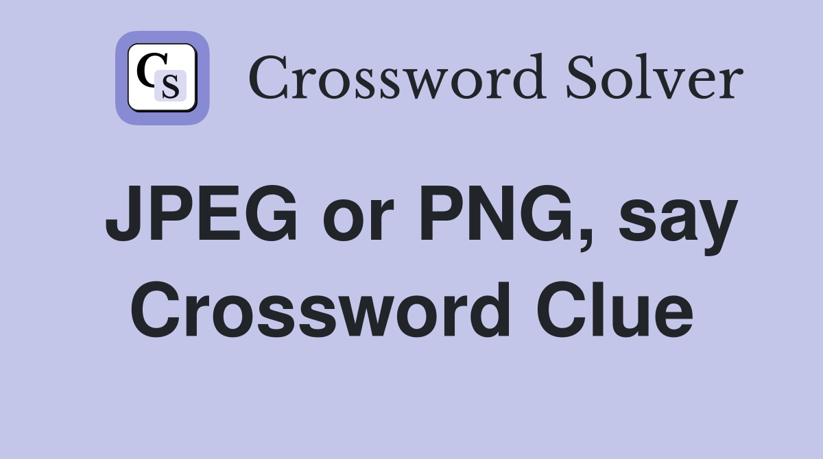 JPEG or PNG, say Crossword Clue