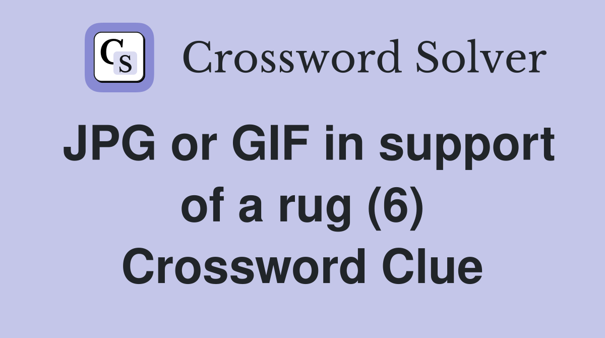 JPG or GIF in support of a rug (6) Crossword Clue