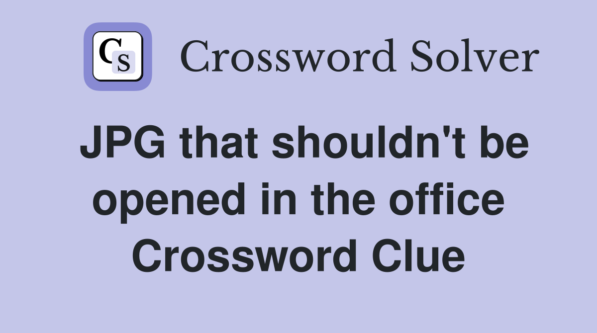 JPG that shouldn't be opened in the office Crossword Clue