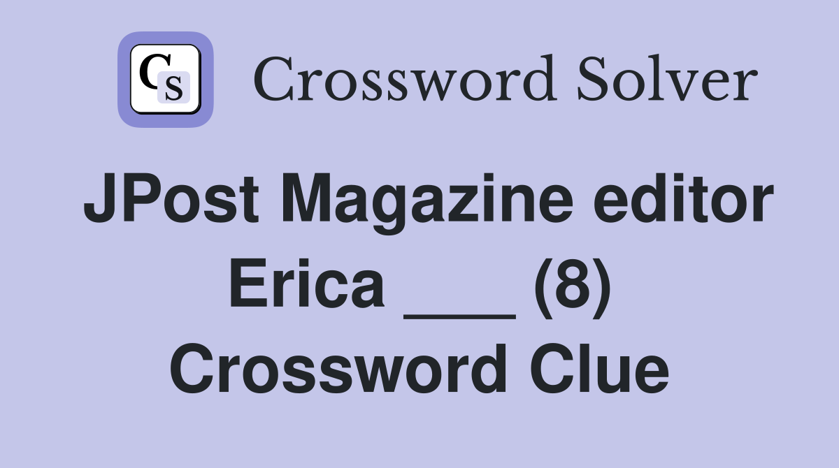 JPost Magazine editor Erica ___ (8) Crossword Clue