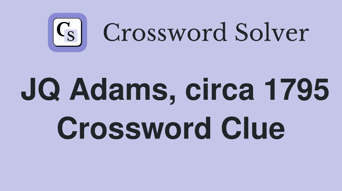JQ Adams, circa 1795 Crossword Clue