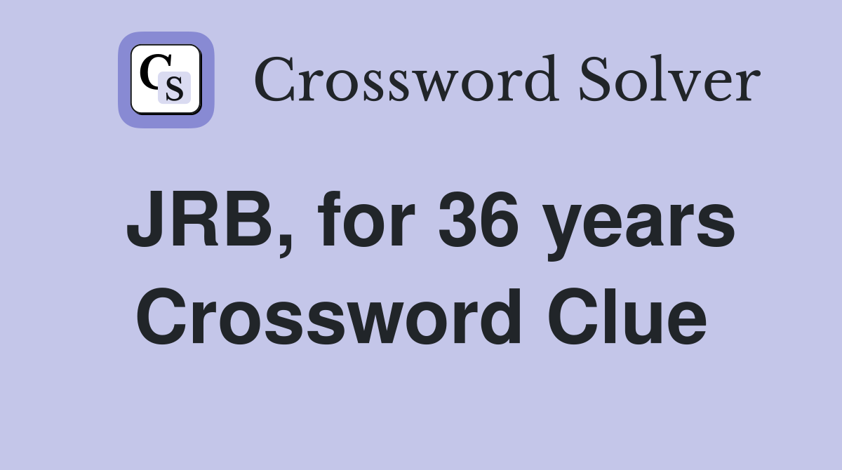 JRB, for 36 years Crossword Clue