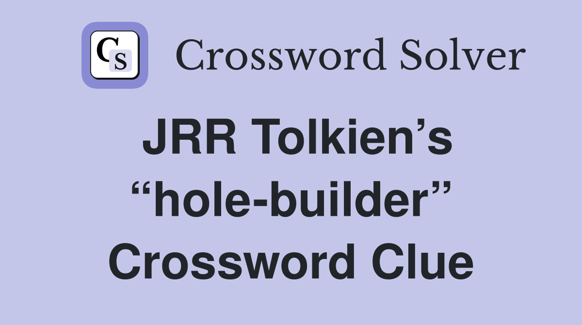 JRR Tolkien’s “hole-builder” Crossword Clue