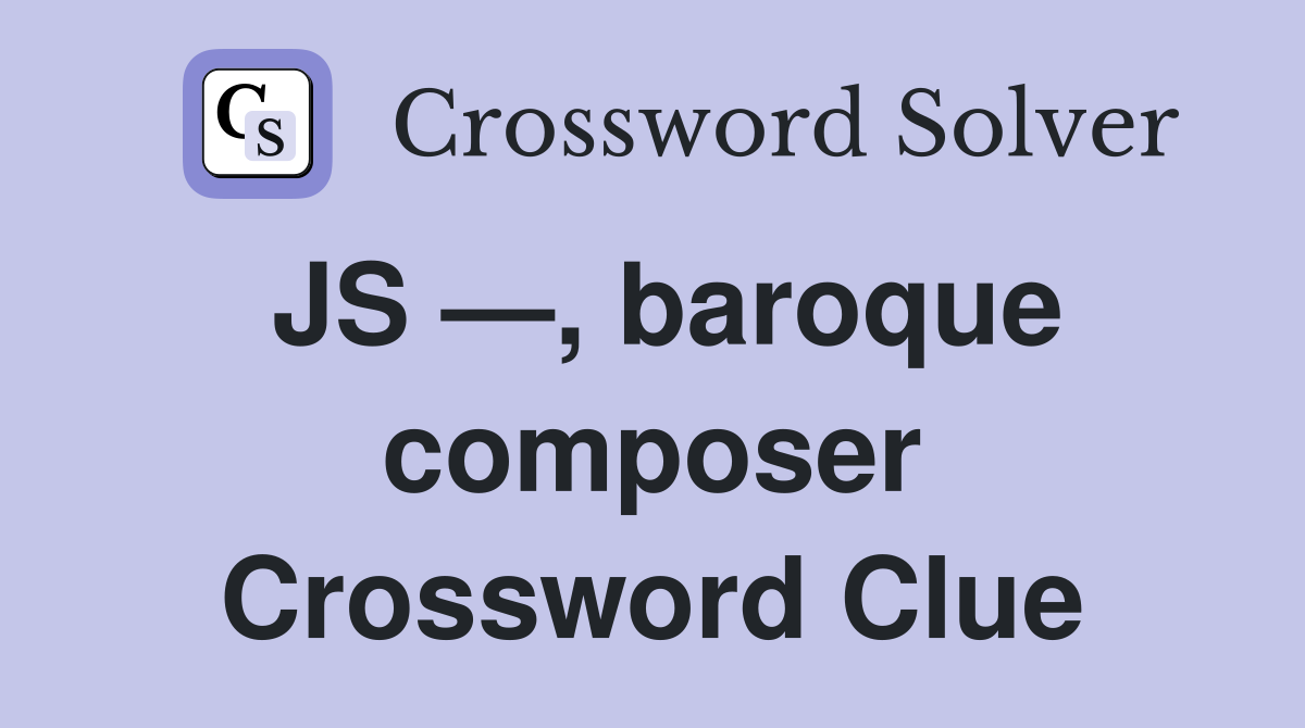 JS —, baroque composer Crossword Clue