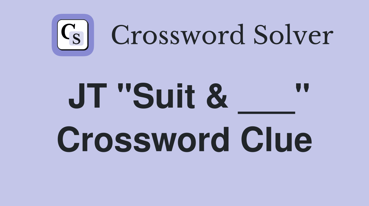 JT "Suit & ___" Crossword Clue