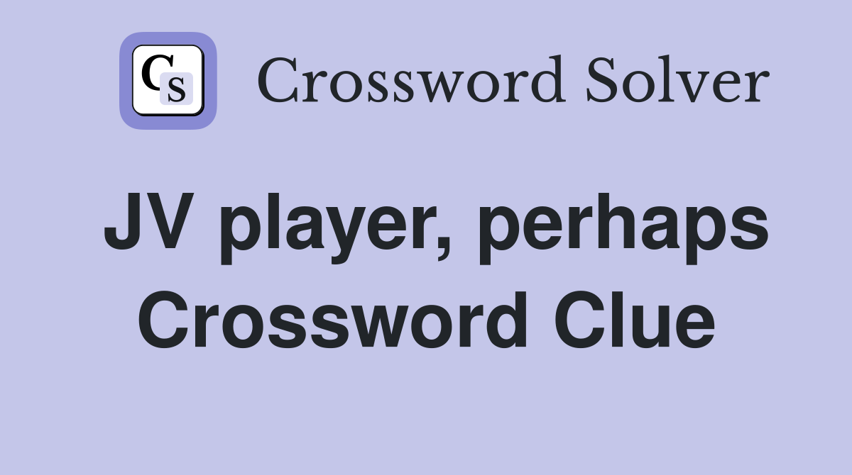 JV player, perhaps Crossword Clue