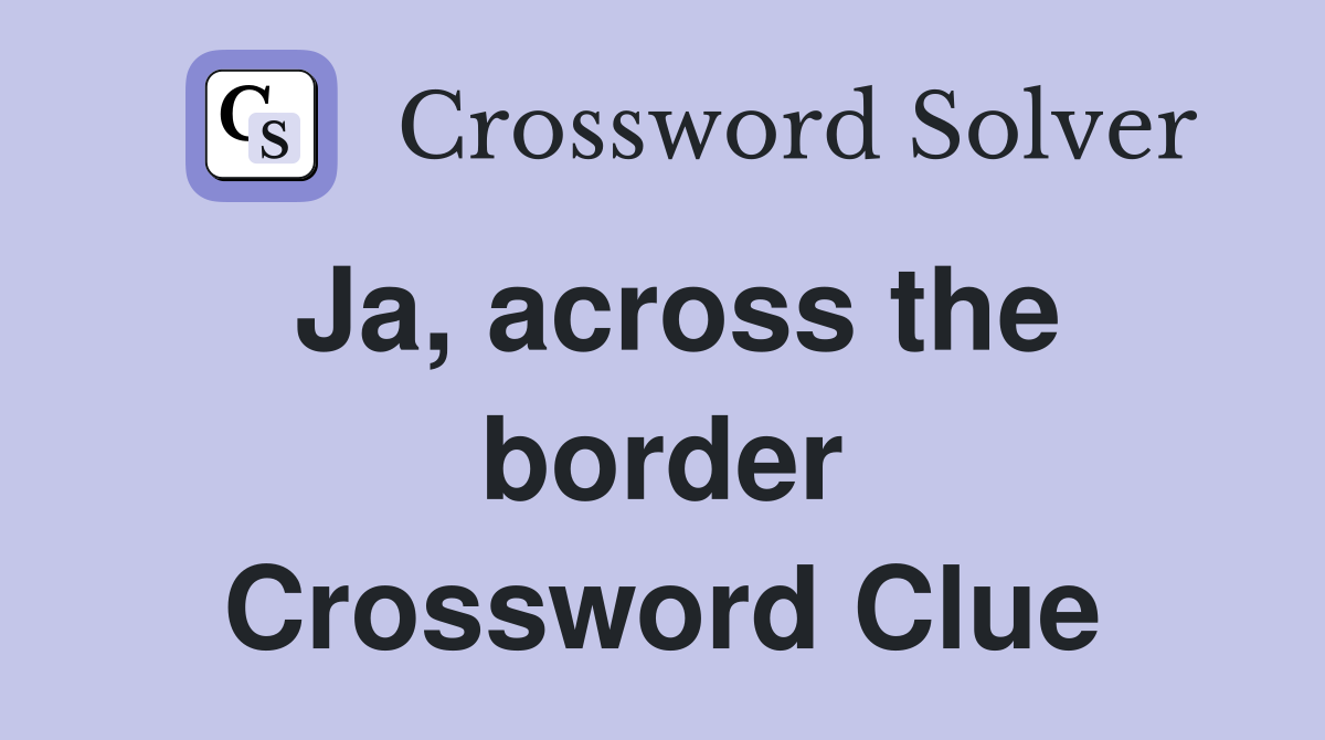 Ja, across the border Crossword Clue