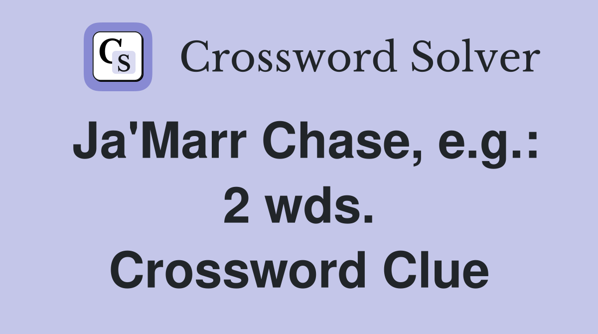 Ja'Marr Chase, e.g.: 2 wds. Crossword Clue