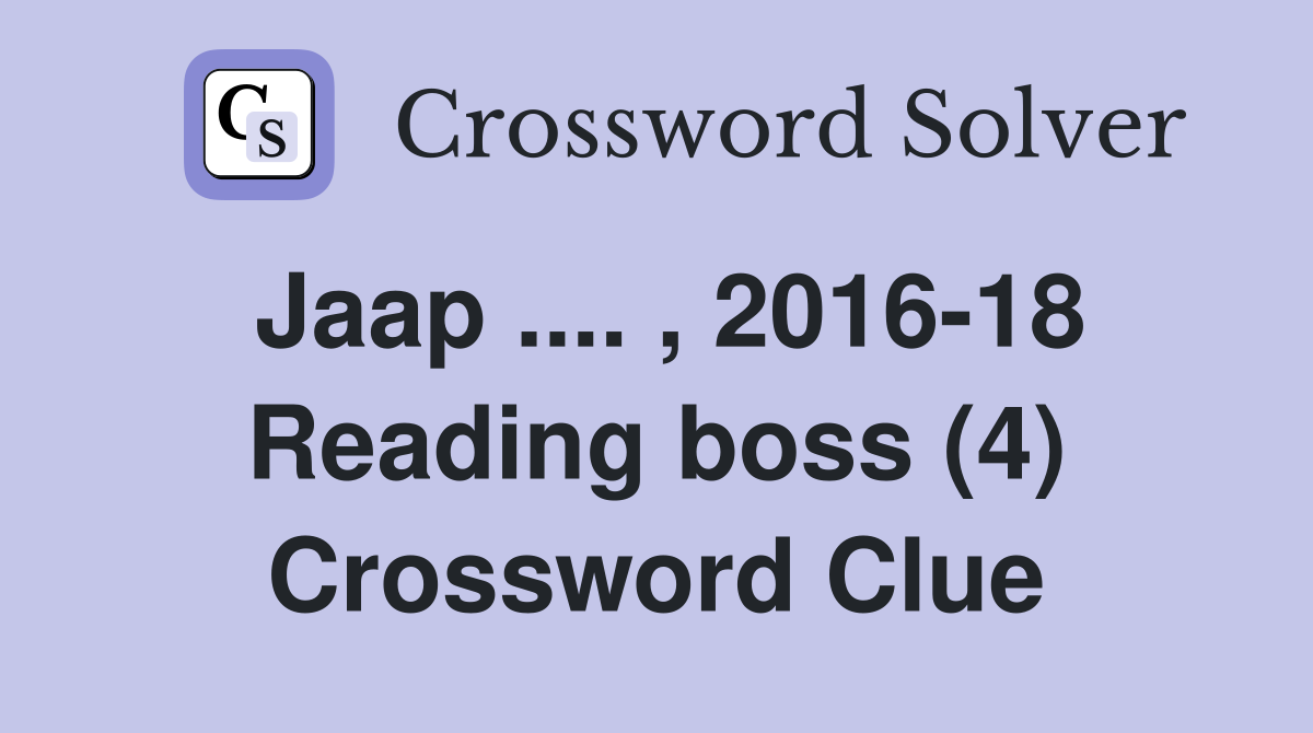Jaap .... , 2016-18 Reading boss (4) Crossword Clue