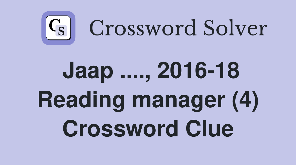 Jaap ...., 2016-18 Reading manager (4) Crossword Clue