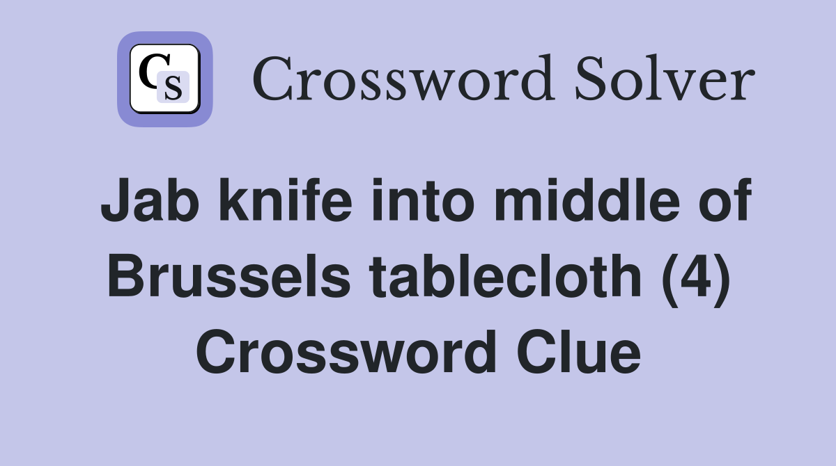 Jab knife into middle of Brussels tablecloth (4) Crossword Clue