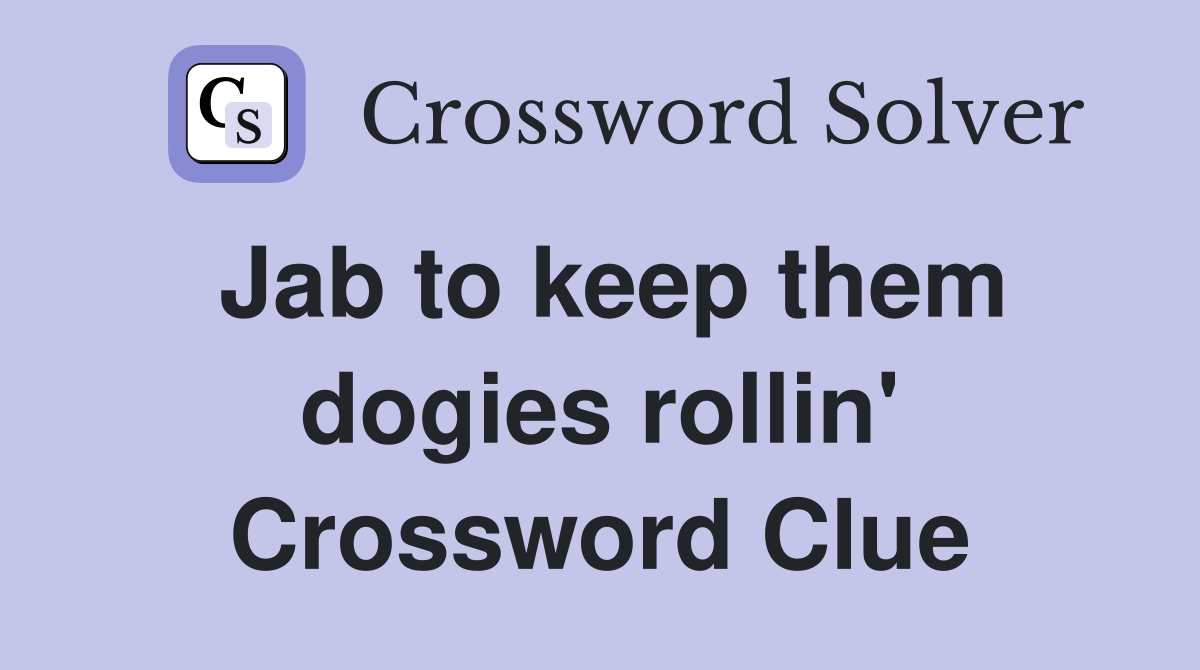 Jab to keep them dogies rollin' Crossword Clue