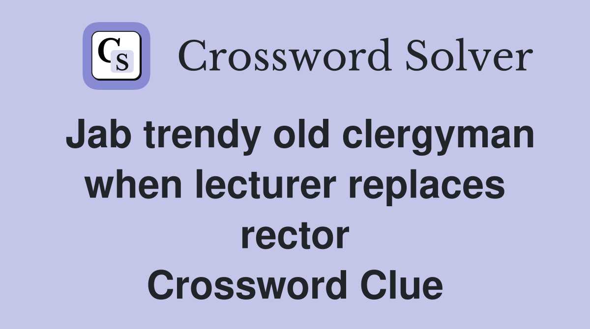Jab trendy old clergyman when lecturer replaces rector Crossword Clue