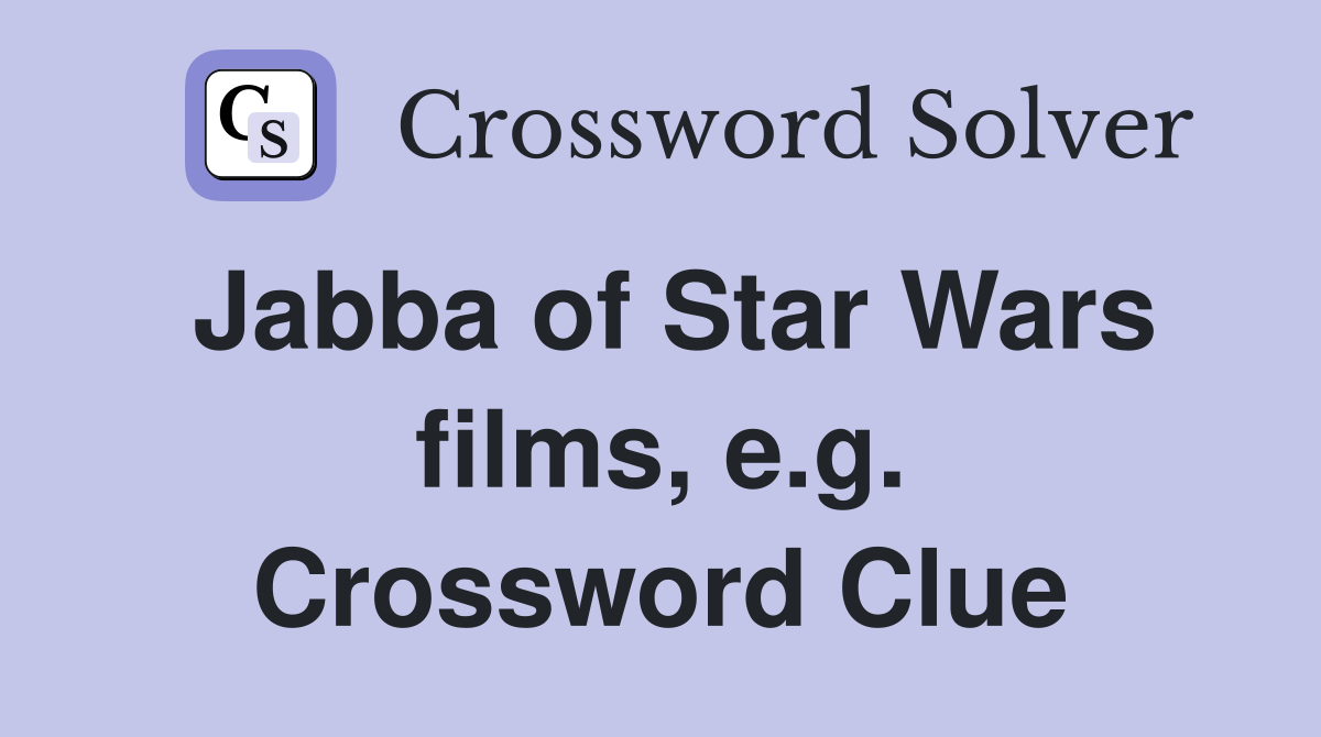 Jabba of Star Wars films, e.g. Crossword Clue