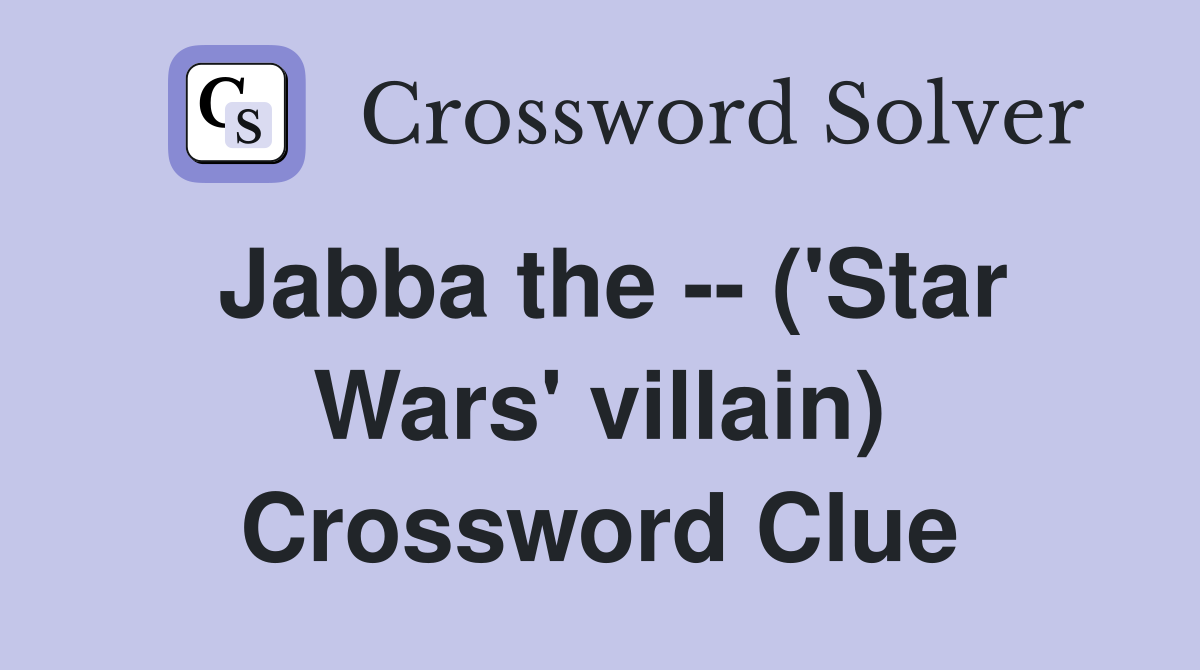 Jabba the -- ('Star Wars' villain) Crossword Clue