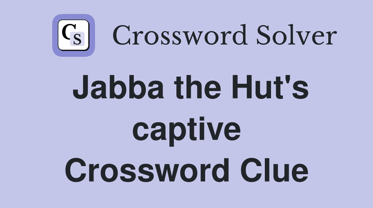 Jabba the Hut's captive Crossword Clue