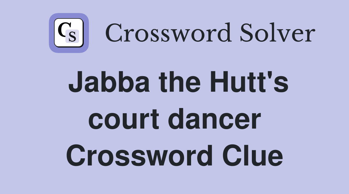 Jabba the Hutt's court dancer Crossword Clue