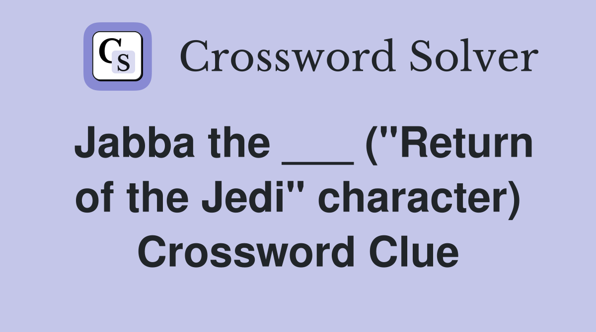Jabba the ___ ("Return of the Jedi" character) Crossword Clue