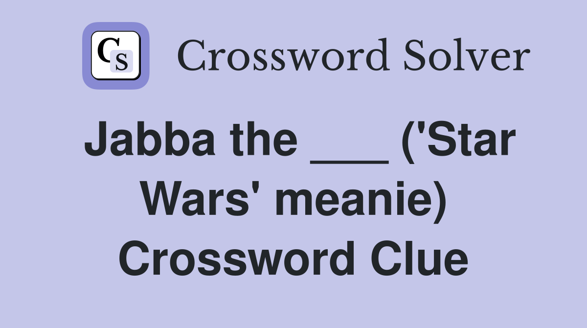 Jabba the ___ ('Star Wars' meanie) Crossword Clue