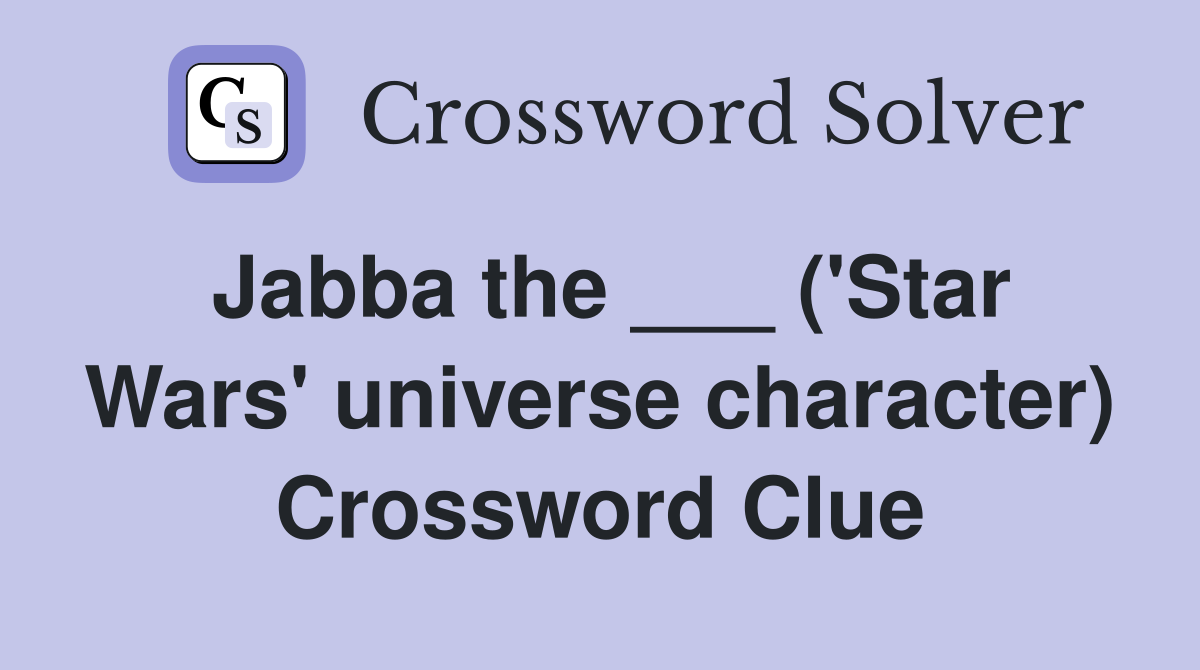 Jabba the ___ ('Star Wars' universe character) Crossword Clue