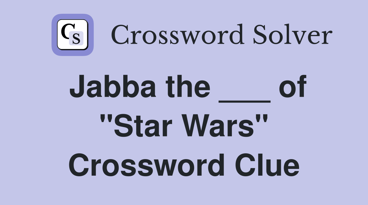 Jabba the ___ of "Star Wars" Crossword Clue